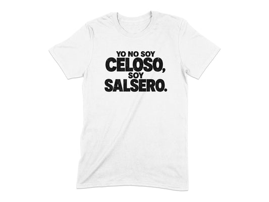 White t-shirt with black text that reads "YO NO SOY CELOSO, SOY SALSERO."